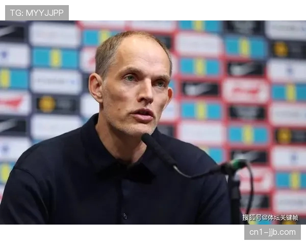 图赫尔强调世界杯选拔标准：社交能力与团队协作成核心